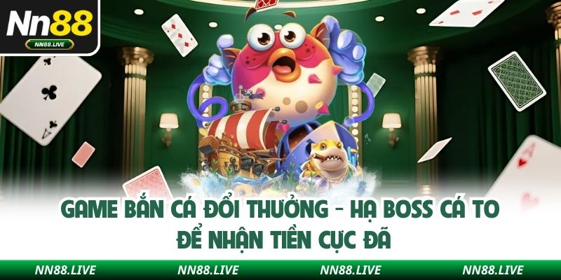 Game Bắn Cá Đổi Thưởng - Hạ Boss Cá To Để Nhận Tiền Cực Đã