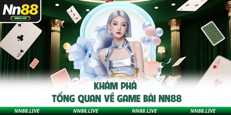 Khám phá tổng quan về game bài NN88