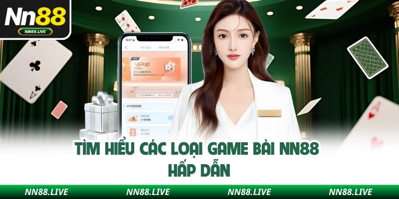Tìm hiểu các loại game bài NN88 hấp dẫn